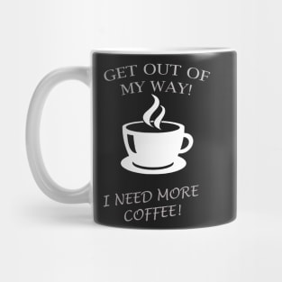 GET OUT OF MY WAY I NEED MORE COFFEE Mug